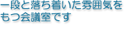 一段と落ち着いた雰囲気をもつ会議室です